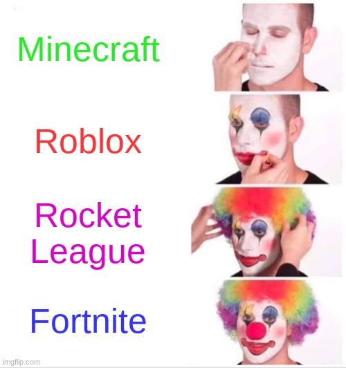 Clown Applying Makeup | Minecraft; Roblox; Rocket League; Fortnite | image tagged in memes,clown applying makeup | made w/ Imgflip meme maker