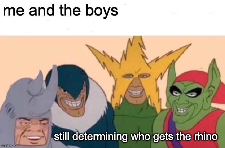 Me And The Boys Meme | me and the boys still determining who gets the rhino | image tagged in memes,me and the boys | made w/ Imgflip meme maker