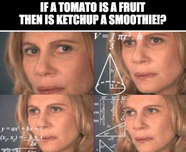 This is ruining my life | IF A TOMATO IS A FRUIT THEN IS KETCHUP A SMOOTHIE!? | image tagged in math lady/confused lady,ketchup | made w/ Imgflip meme maker