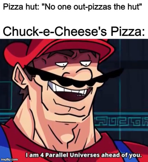 My family always get pizzas on Friday so I made this meme | Chuck-e-Cheese's Pizza:; Pizza hut: "No one out-pizzas the hut" | image tagged in blank white template,i am 4 parallel universes ahead of you,funny memes,middle-school,reading this tag will get you diabeetus | made w/ Imgflip meme maker