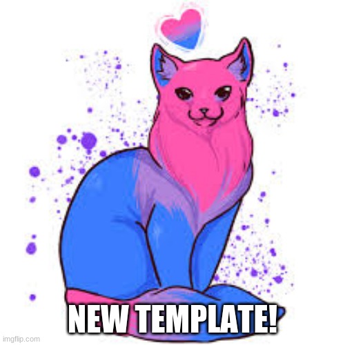 Found this on Reddit, decided to post it here! | NEW TEMPLATE! | image tagged in bisexual cat | made w/ Imgflip meme maker