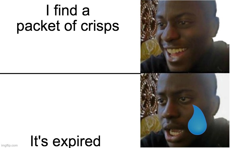 Disappointed Black Guy | I find a packet of crisps; It's expired | image tagged in disappointed black guy | made w/ Imgflip meme maker