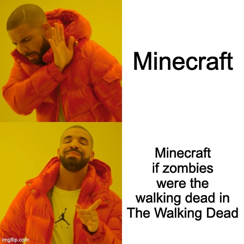 Drake Hotline Bling Meme | Minecraft Minecraft if zombies were the walking dead in The Walking Dead | image tagged in memes,drake hotline bling | made w/ Imgflip meme maker