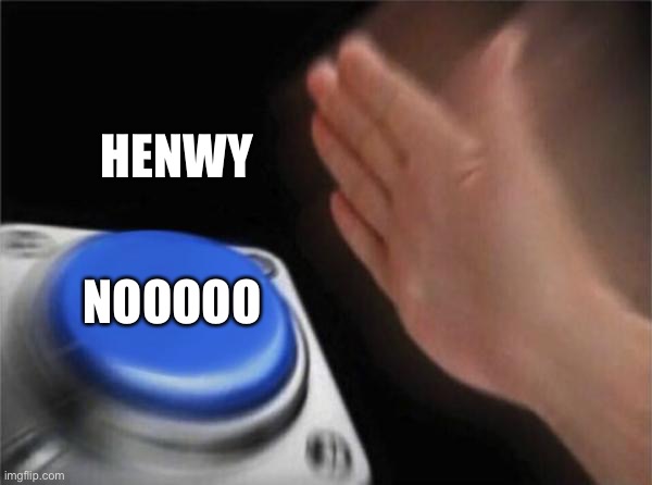 Blank Nut Button Meme | HENWY; NOOOOO | image tagged in memes,blank nut button,theregulars | made w/ Imgflip meme maker