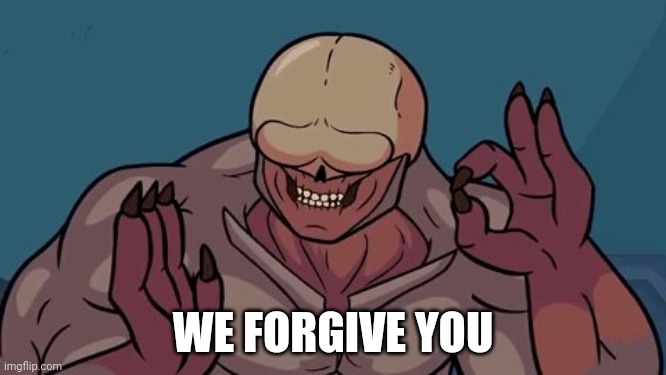 WE FORGIVE YOU | image tagged in gentle demon | made w/ Imgflip meme maker