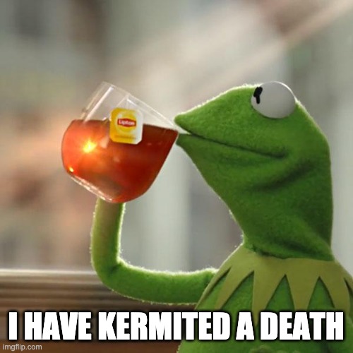 But That's None Of My Business Meme | I HAVE KERMITED A DEATH | image tagged in memes,but that's none of my business,kermit the frog | made w/ Imgflip meme maker