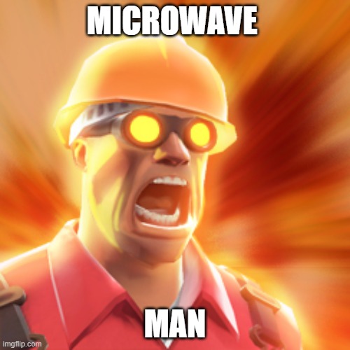 TF2 Engineer | MICROWAVE; MAN | image tagged in tf2 engineer | made w/ Imgflip meme maker