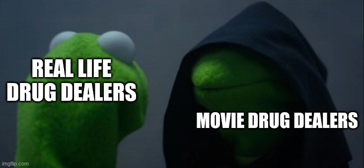 Evil Kermit Meme | REAL LIFE DRUG DEALERS; MOVIE DRUG DEALERS | image tagged in memes,evil kermit | made w/ Imgflip meme maker