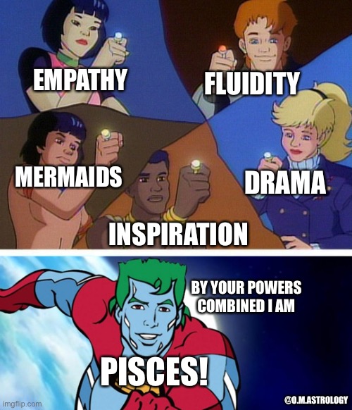 Captain planet with everybody | EMPATHY; FLUIDITY; MERMAIDS; DRAMA; INSPIRATION; BY YOUR POWERS COMBINED I AM; PISCES! @O.M.ASTROLOGY | image tagged in captain planet with everybody | made w/ Imgflip meme maker