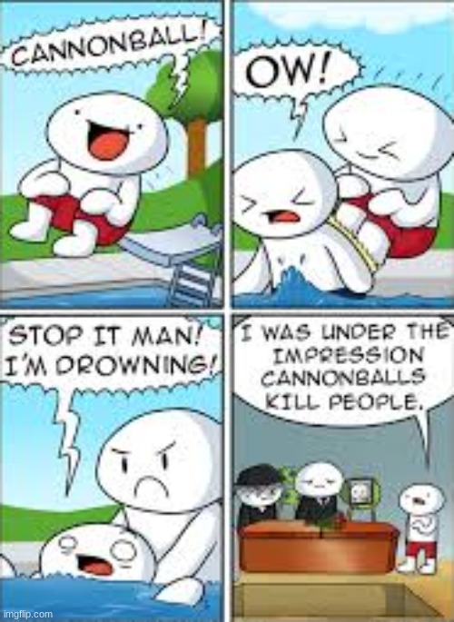 Well you killed him sooo... | image tagged in memes,funny,theodd1sout,cannonball,oof,comics/cartoons | made w/ Imgflip meme maker