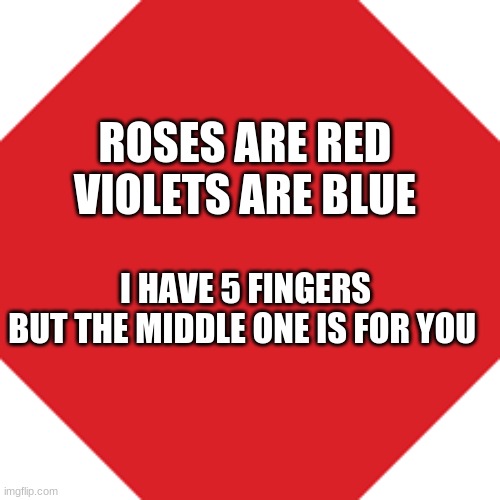 Roses | ROSES ARE RED
VIOLETS ARE BLUE; I HAVE 5 FINGERS
BUT THE MIDDLE ONE IS FOR YOU | image tagged in memes,roses are red,funny | made w/ Imgflip meme maker