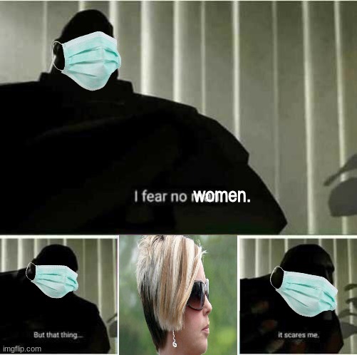 I fear no man | women. | image tagged in i fear no man,karen,face mask | made w/ Imgflip meme maker