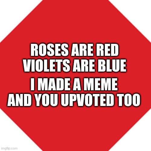 Roses 2.0 | ROSES ARE RED
VIOLETS ARE BLUE; I MADE A MEME
AND YOU UPVOTED TOO | image tagged in meme,upvote,pls,i beg you,ok,bye | made w/ Imgflip meme maker