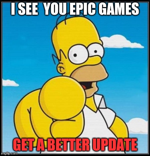 Homer Simpson Ultimate | I SEE  YOU EPIC GAMES; GET A BETTER UPDATE | image tagged in homer simpson ultimate | made w/ Imgflip meme maker