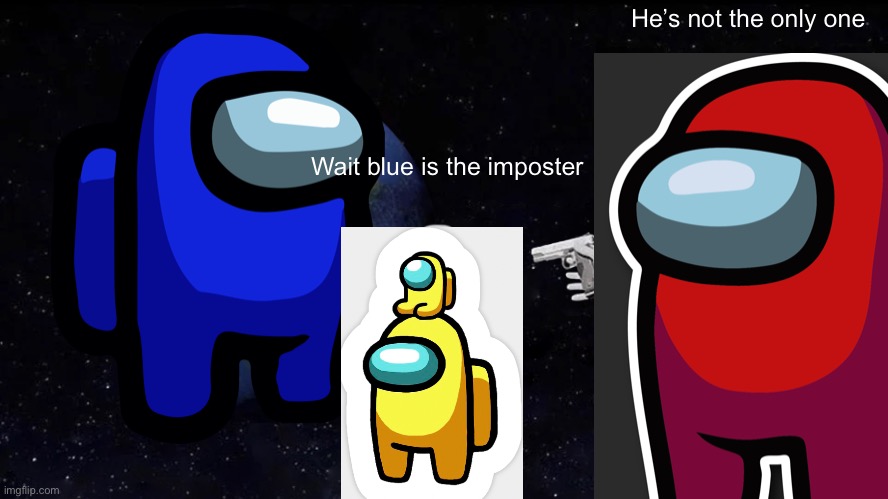 Always Has Been | He’s not the only one; Wait blue is the imposter | image tagged in memes,always has been | made w/ Imgflip meme maker