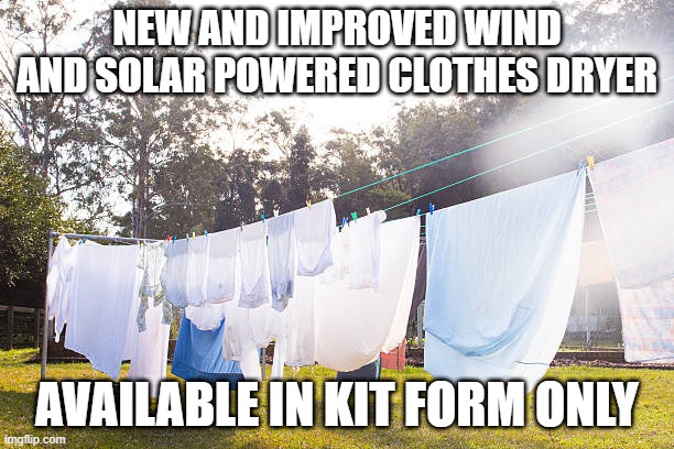 Ancient technology | NEW AND IMPROVED WIND AND SOLAR POWERED CLOTHES DRYER; AVAILABLE IN KIT FORM ONLY | image tagged in clothes | made w/ Imgflip meme maker