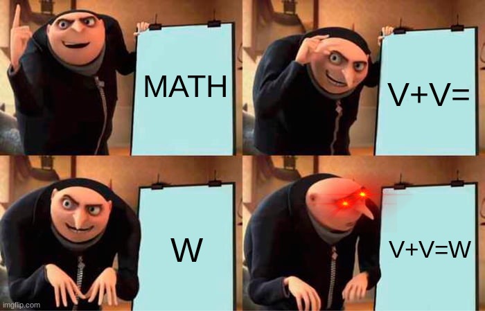 MATH | MATH; V+V=; W; V+V=W | image tagged in memes,gru's plan | made w/ Imgflip meme maker