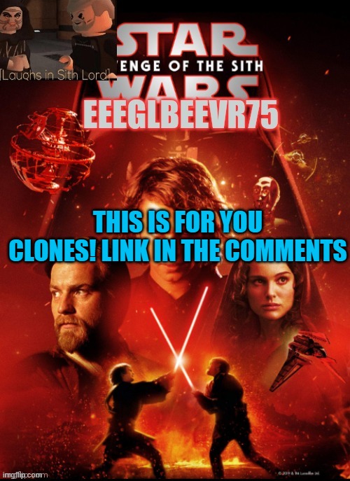 https://www.youtube.com/watch?v=hdWYMXv27FQ | THIS IS FOR YOU CLONES! LINK IN THE COMMENTS | image tagged in eeglbeevr75's other announcement | made w/ Imgflip meme maker