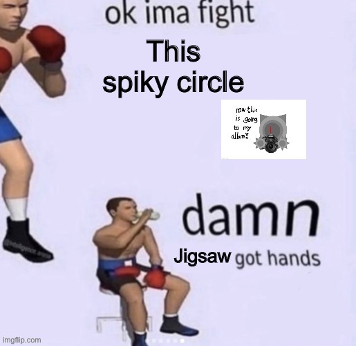 Jigsaw got hands tho | made w/ Imgflip meme maker