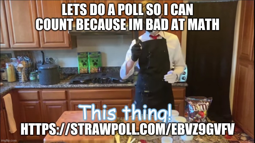 https://strawpoll.com/ebvz9gvfv | LETS DO A POLL SO I CAN COUNT BECAUSE IM BAD AT MATH; HTTPS://STRAWPOLL.COM/EBVZ9GVFV | image tagged in ranboo knife | made w/ Imgflip meme maker