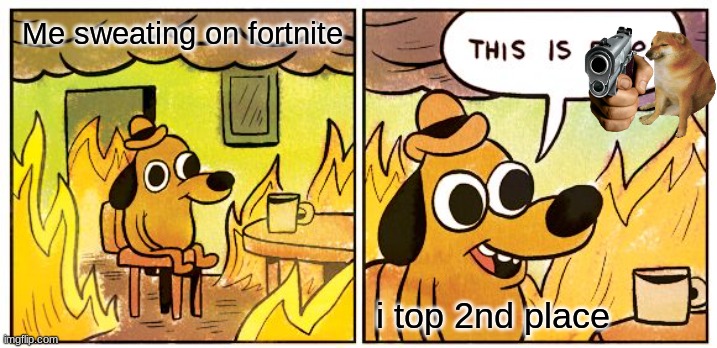 This Is Fine Meme | Me sweating on fortnite; i top 2nd place | image tagged in memes,this is fine | made w/ Imgflip meme maker