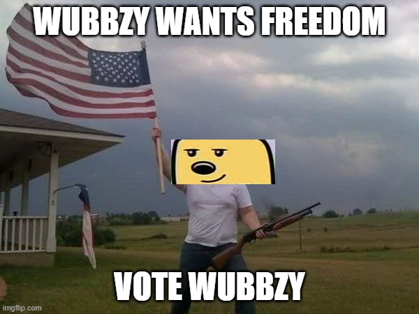 A bit early but why not | WUBBZY WANTS FREEDOM; VOTE WUBBZY | image tagged in american flag shotgun guy,wubbzy | made w/ Imgflip meme maker