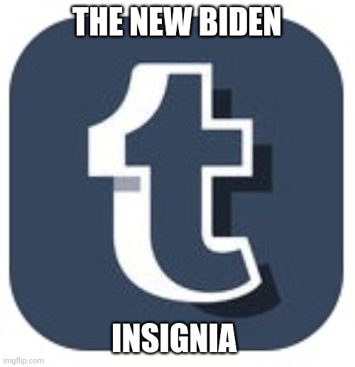 tumblr | THE NEW BIDEN; INSIGNIA | image tagged in tumblr | made w/ Imgflip meme maker