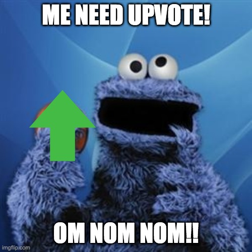 cookie monster | ME NEED UPVOTE! OM NOM NOM!! | image tagged in cookie monster | made w/ Imgflip meme maker