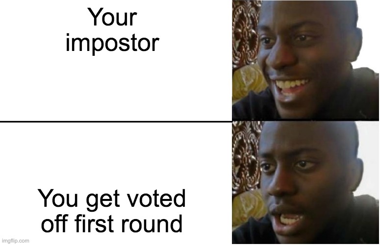 Disappointed Black Guy |  Your impostor; You get voted off first round | image tagged in disappointed black guy | made w/ Imgflip meme maker
