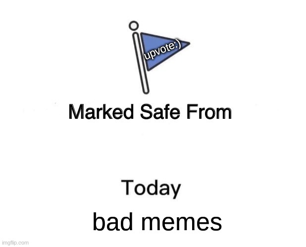 go ahead and upvote | upvote:); bad memes | image tagged in memes,marked safe from | made w/ Imgflip meme maker