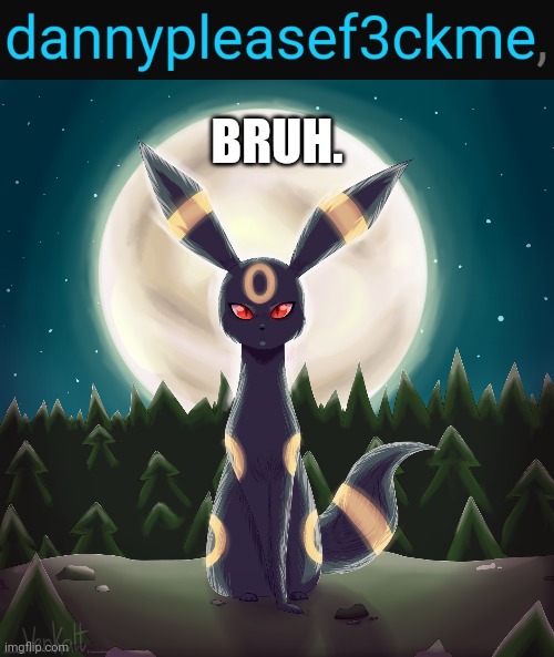 Who's alt is this | BRUH. | image tagged in umbreon unimpressed | made w/ Imgflip meme maker