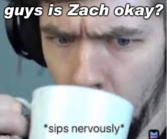 guys is Zach okay? | made w/ Imgflip meme maker