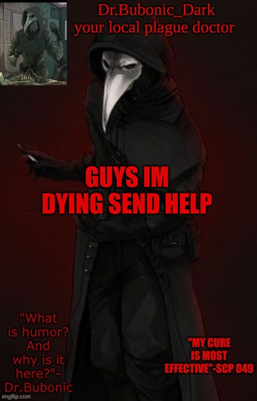 Bubonic Boi | GUYS IM DYING SEND HELP | image tagged in bubonic boi | made w/ Imgflip meme maker