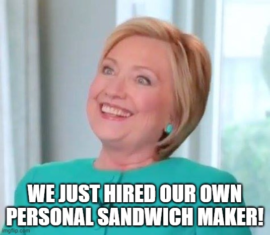 Sandwich maker | WE JUST HIRED OUR OWN PERSONAL SANDWICH MAKER! | image tagged in delirious hillary,sandwich maker,sandwich | made w/ Imgflip meme maker