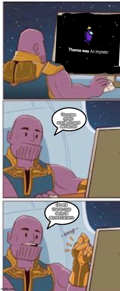 I wish Thanos actually snapped away all the discord cheaters | Thanos was; Those two people actually cheated with discord; Oh well time to snap away all discord cheaters | image tagged in thanos | made w/ Imgflip meme maker