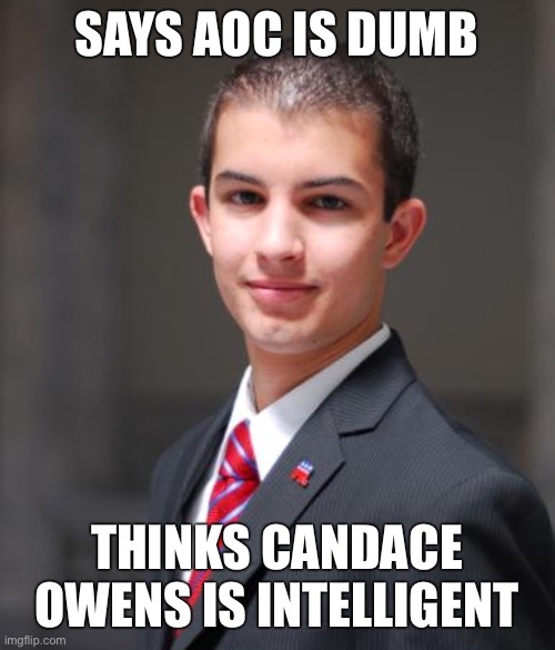 Conservative logic | SAYS AOC IS DUMB; THINKS CANDACE OWENS IS INTELLIGENT | image tagged in college conservative,candace owens,aoc,turning point usa,alexandria ocasio-cortez,conservative logic | made w/ Imgflip meme maker