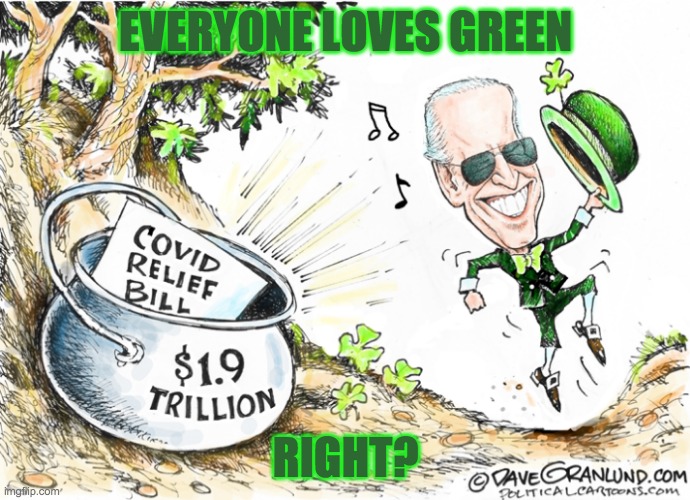 A little late, but I couldn't resist this comic by Dave Granlund | EVERYONE LOVES GREEN; RIGHT? | image tagged in st patrick's day,holidays,money,magic,relief,covid-19 | made w/ Imgflip meme maker