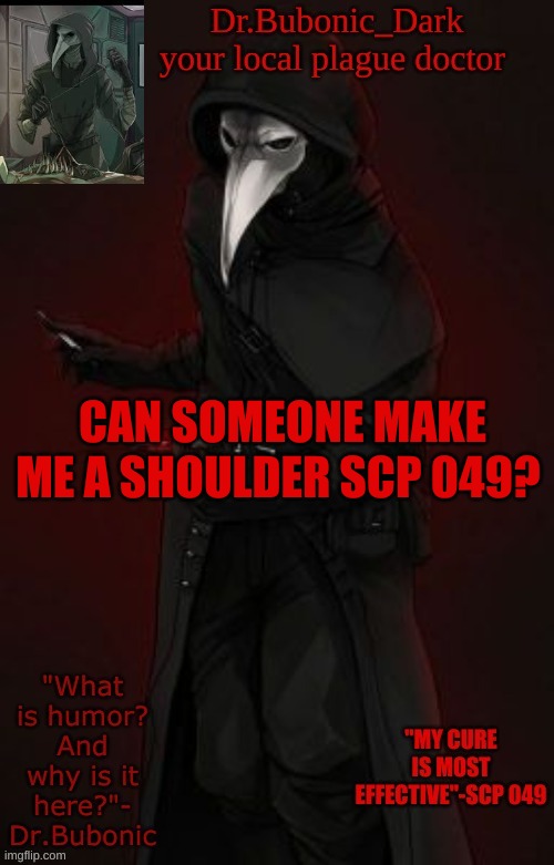 Bubonic Boi | CAN SOMEONE MAKE ME A SHOULDER SCP 049? | image tagged in bubonic boi | made w/ Imgflip meme maker
