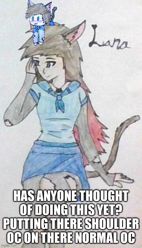 Luna on Luna :3 (I don't care if you find shoulder OC's annoying, if you don't like it downvote my image don't comment) | SABASTIAN IS A HALF DEMI GOD HALF WARDEN. AND CAUSE OF THIS HE ALSO HAS TONS OF POWERS; HAS ANYONE THOUGHT OF DOING THIS YET? PUTTING THERE SHOULDER OC ON THERE NORMAL OC | made w/ Imgflip meme maker