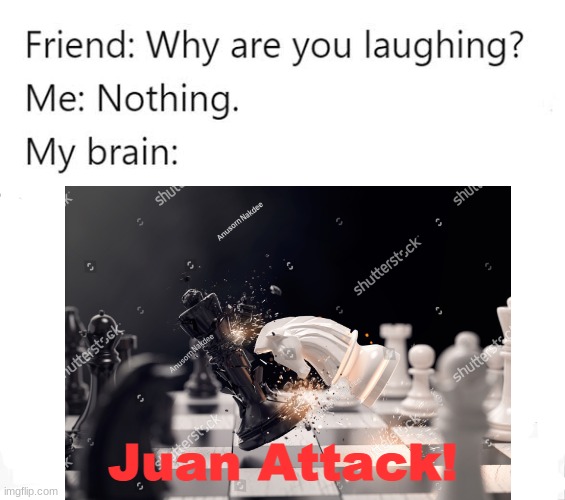 1v1 me in chess (jk im trash) | Juan Attack! | image tagged in memes,chess | made w/ Imgflip meme maker