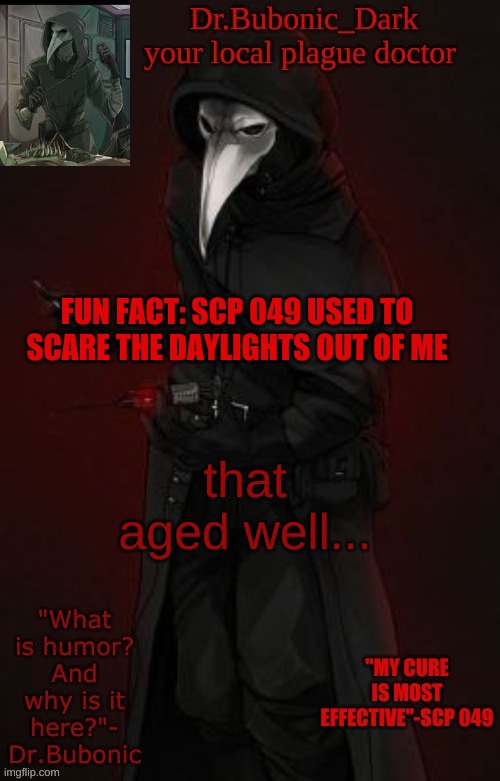 Bubonic Boi | FUN FACT: SCP 049 USED TO SCARE THE DAYLIGHTS OUT OF ME; that aged well... | image tagged in bubonic boi | made w/ Imgflip meme maker