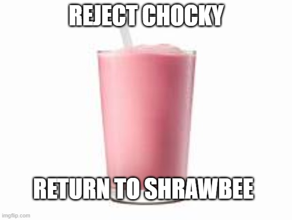  REJECT CHOCKY; RETURN TO SHRAWBEE | image tagged in strawberry milk | made w/ Imgflip meme maker
