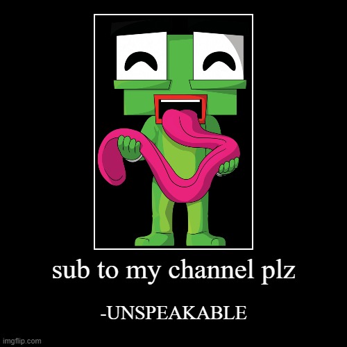 sub to my channel plz | -UNSPEAKABLE | made w/ Imgflip demotivational maker