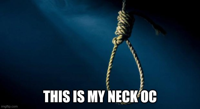 Noose | THIS IS MY NECK OC | image tagged in noose | made w/ Imgflip meme maker