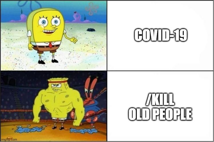 Weak vs Strong Spongebob | COVID-19 /KILL OLD PEOPLE | image tagged in weak vs strong spongebob | made w/ Imgflip meme maker