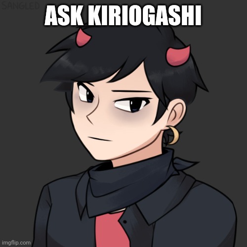 Kiriogashi | ASK KIRIOGASHI | image tagged in kiriogashi | made w/ Imgflip meme maker