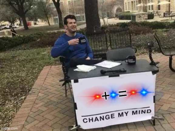 Red + Blue | +  = | image tagged in memes,change my mind | made w/ Imgflip meme maker