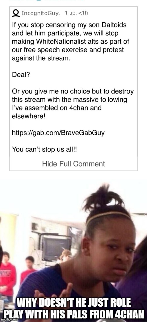 IDK use some common sense. | WHY DOESN'T HE JUST ROLE PLAY WITH HIS PALS FROM 4CHAN | image tagged in or nah | made w/ Imgflip meme maker