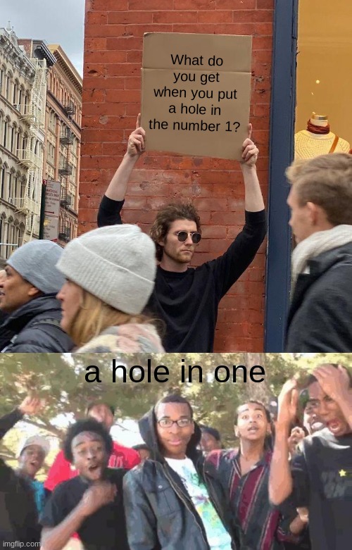  What do you get when you put a hole in the number 1? a hole in one | image tagged in memes,guy holding cardboard sign,but i m not a rapper,golf,dad jokes | made w/ Imgflip meme maker