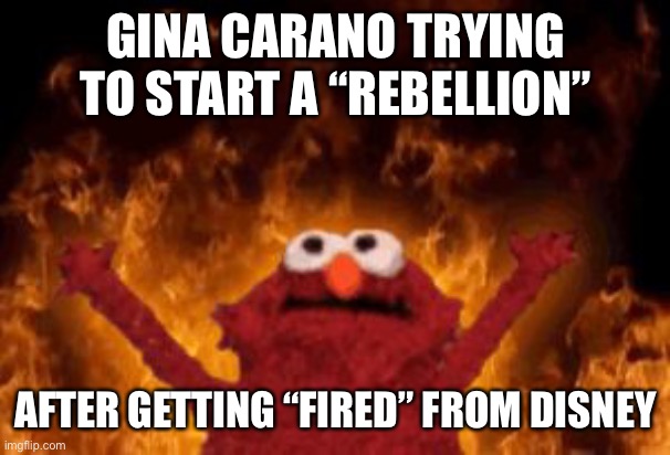 Gina Carano Trying to start a “rebellion” after getting “fired” from Disney | GINA CARANO TRYING TO START A “REBELLION”; AFTER GETTING “FIRED” FROM DISNEY | image tagged in all hail hell elmo,the mandalorian,disney,starwars,elmo | made w/ Imgflip meme maker